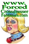 
 forcedcrossdresser fantasies . com feminization sissy